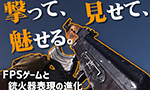 撃って、見せて、魅せる:FPSゲームと銃火器表現の進化
