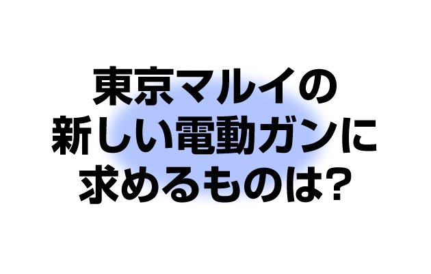 東京マルイの新しい電動ガンに求めるものは? アンケートまとめ